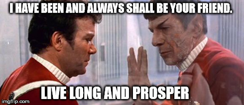 Leonard Nimoy was my friend | I HAVE BEEN AND ALWAYS SHALL BE YOUR FRIEND. LIVE LONG AND PROSPER | image tagged in spock,spock live long and prosper,star trek,leonard nimoy,memes | made w/ Imgflip meme maker