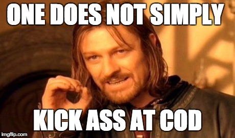 One Does Not Simply | ONE DOES NOT SIMPLY KICK ASS AT COD | image tagged in memes,one does not simply | made w/ Imgflip meme maker