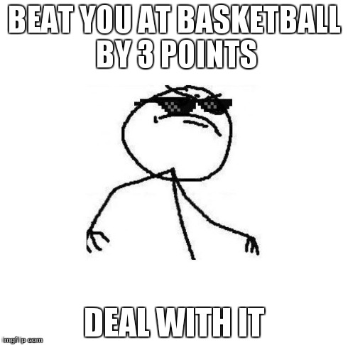 Deal with it like a boss | BEAT YOU AT BASKETBALL BY 3 POINTS DEAL WITH IT | image tagged in deal with it like a boss | made w/ Imgflip meme maker
