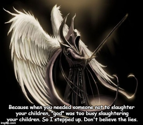 Because when you needed someone not to slaughter your children, "god" was too busy slaughtering your children. So I stepped up. Don't believ | image tagged in lucifer | made w/ Imgflip meme maker