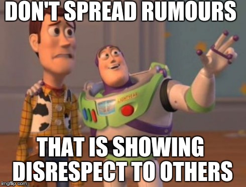 X, X Everywhere Meme | DON'T SPREAD RUMOURS THAT IS SHOWING DISRESPECT TO OTHERS | image tagged in memes,x x everywhere | made w/ Imgflip meme maker