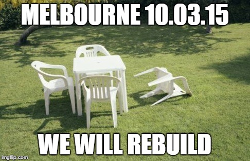 We Will Rebuild | MELBOURNE 10.03.15 WE WILL REBUILD | image tagged in memes,we will rebuild | made w/ Imgflip meme maker