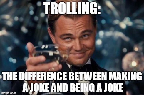 My mom made a joke once. And this joke made a lot of jokes...memes. | TROLLING: THE DIFFERENCE BETWEEN MAKING A JOKE AND BEING A JOKE | image tagged in memes,leonardo dicaprio cheers,troll,joke | made w/ Imgflip meme maker
