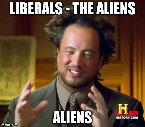 Ancient Aliens Meme | LIBERALS - THE ALIENS ALIENS | image tagged in memes,ancient aliens | made w/ Imgflip meme maker