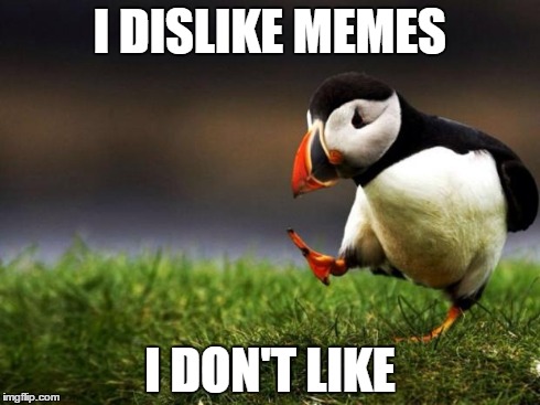 Unpopular Opinion Puffin | I DISLIKE MEMES I DON'T LIKE | image tagged in memes,unpopular opinion puffin | made w/ Imgflip meme maker