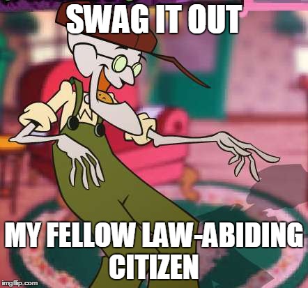 eustace | SWAG IT OUT MY FELLOW LAW-ABIDING CITIZEN | image tagged in swag white | made w/ Imgflip meme maker