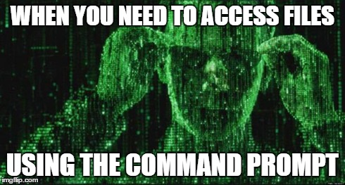 WHEN YOU NEED TO ACCESS FILES USING THE COMMAND PROMPT | image tagged in computers | made w/ Imgflip meme maker