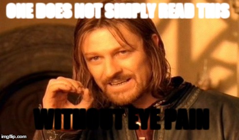 One Does Not Simply | ONE DOES NOT SIMPLY READ THIS WITHOUT EYE PAIN | image tagged in memes,one does not simply | made w/ Imgflip meme maker