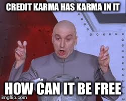Dr Evil Laser Meme | CREDIT KARMA HAS KARMA IN IT HOW CAN IT BE FREE | image tagged in memes,dr evil laser | made w/ Imgflip meme maker