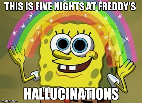 Imagination Spongebob | THIS IS FIVE NIGHTS AT FREDDY'S HALLUCINATIONS | image tagged in memes,imagination spongebob | made w/ Imgflip meme maker