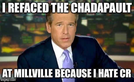 Brian Williams Was There Meme | I REFACED THE CHADAPAULT AT MILLVILLE BECAUSE I HATE CR | image tagged in memes,brian williams was there | made w/ Imgflip meme maker