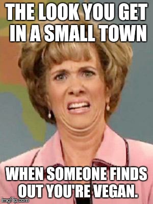 Grossed Out | THE LOOK YOU GET IN A SMALL TOWN WHEN SOMEONE FINDS OUT YOU'RE VEGAN. | image tagged in grossed out | made w/ Imgflip meme maker