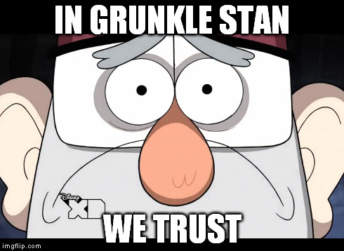 When you see the new Gravity Falls episode | IN GRUNKLE STAN WE TRUST | image tagged in grunkle stan,gf,gravity falls,trust | made w/ Imgflip meme maker