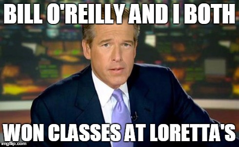 Brian Williams Was There Meme | BILL O'REILLY AND I BOTH WON CLASSES AT LORETTA'S | image tagged in memes,brian williams was there | made w/ Imgflip meme maker