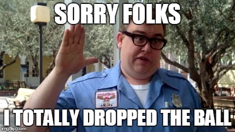 Sorry Folks | SORRY FOLKS I TOTALLY DROPPED THE BALL | image tagged in sorry folks | made w/ Imgflip meme maker