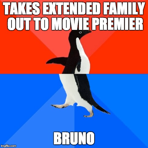 Socially Awesome Awkward Penguin Meme | TAKES EXTENDED FAMILY OUT TO MOVIE PREMIER BRUNO | image tagged in memes,socially awesome awkward penguin,AdviceAnimals | made w/ Imgflip meme maker