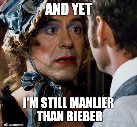 PRETTY DOWNEY | AND YET I'M STILL MANLIER THAN BIEBER | image tagged in pretty downey | made w/ Imgflip meme maker