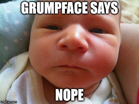 GRUMPFACE SAYS NOPE | image tagged in memes,skeptical baby | made w/ Imgflip meme maker