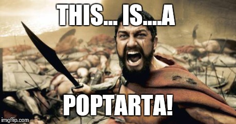 Sparta Leonidas Meme | THIS... IS....A POPTARTA! | image tagged in memes,sparta leonidas | made w/ Imgflip meme maker