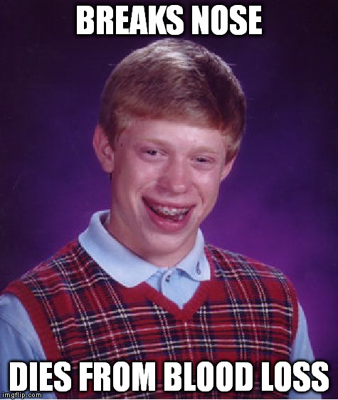 Bad Luck Brian Meme | BREAKS NOSE DIES FROM BLOOD LOSS | image tagged in memes,bad luck brian | made w/ Imgflip meme maker