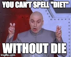 Dr Evil Laser Meme | YOU CAN'T SPELL "DIET" WITHOUT DIE | image tagged in memes,dr evil laser | made w/ Imgflip meme maker