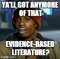 Y'all Got Any More Of That Meme | YA'LL GOT ANYMORE OF THAT EVIDENCE-BASED LITERATURE? | image tagged in dave chappelle,StudentNurse | made w/ Imgflip meme maker