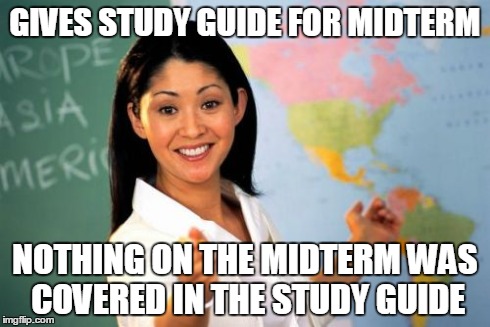 Unhelpful High School Teacher | GIVES STUDY GUIDE FOR MIDTERM NOTHING ON THE MIDTERM WAS COVERED IN THE STUDY GUIDE | image tagged in memes,unhelpful high school teacher,AdviceAnimals | made w/ Imgflip meme maker