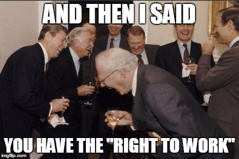 very bill such progressive | AND THEN I SAID YOU HAVE THE "RIGHT TO WORK" | image tagged in memes,laughing men in suits | made w/ Imgflip meme maker