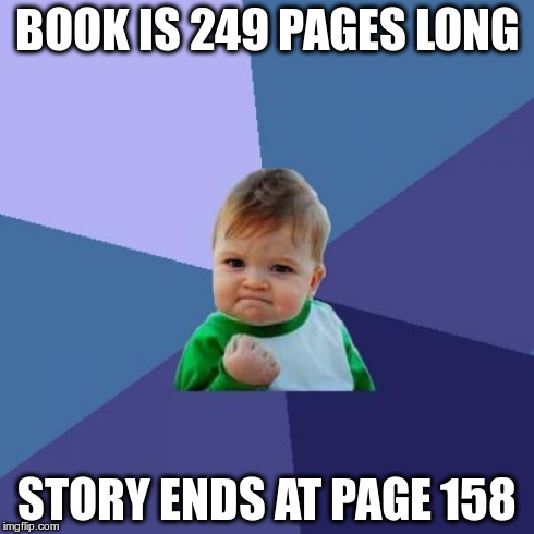 How Fahrenheit 451 by Ray Bradbury is | BOOK IS 249 PAGES LONG STORY ENDS AT PAGE 158 | image tagged in memes,success kid | made w/ Imgflip meme maker