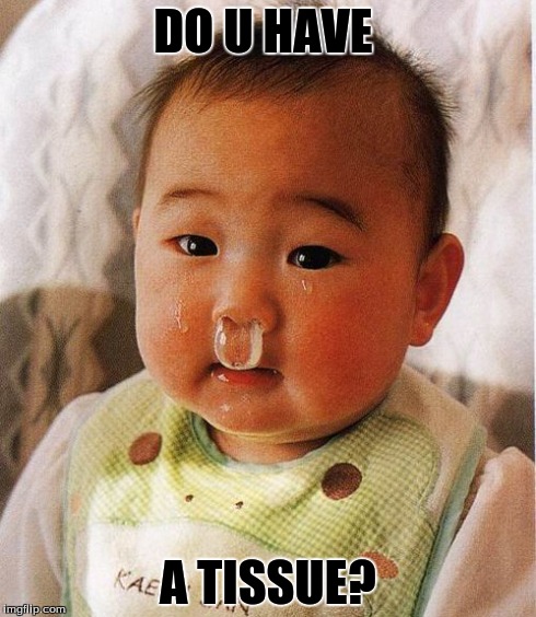 DO U HAVE A TISSUE? | image tagged in baby | made w/ Imgflip meme maker