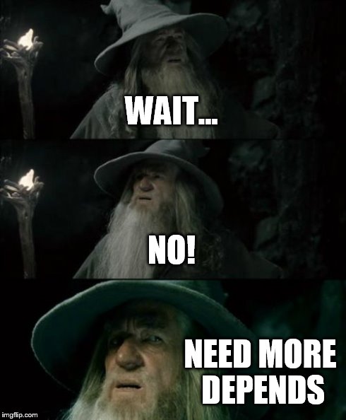 Confused Gandalf Meme | WAIT... NO! NEED MORE DEPENDS | image tagged in memes,confused gandalf | made w/ Imgflip meme maker