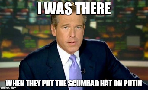 Brian Williams Was There Meme | I WAS THERE WHEN THEY PUT THE SCUMBAG HAT ON PUTIN | image tagged in memes,brian williams was there | made w/ Imgflip meme maker