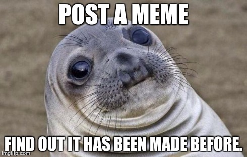 Awkward Moment Sealion Meme | POST A MEME FIND OUT IT HAS BEEN MADE BEFORE. | image tagged in memes,awkward moment sealion | made w/ Imgflip meme maker
