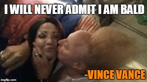 I will never admit I am bald. | I WILL NEVER ADMIT I AM BALD -VINCE VANCE | image tagged in vince vance,bald,tall hair,big hair,kiss on the cheek,freaky | made w/ Imgflip meme maker
