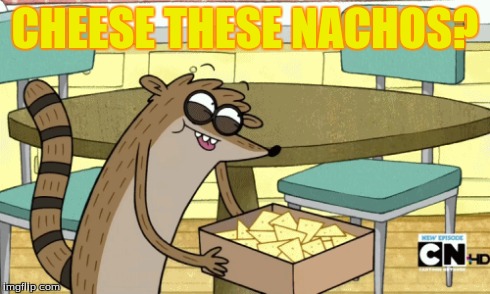 Regular show: "Cheese these nachos?"(from original episode) | CHEESE THESE NACHOS? | image tagged in regular show,funny memes,memes,funny,comedy,too funny | made w/ Imgflip meme maker