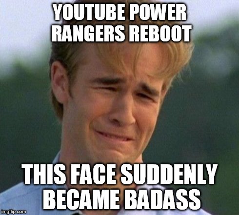 1990s First World Problems | YOUTUBE POWER RANGERS REBOOT THIS FACE SUDDENLY BECAME BADASS | image tagged in memes,1990s first world problems | made w/ Imgflip meme maker