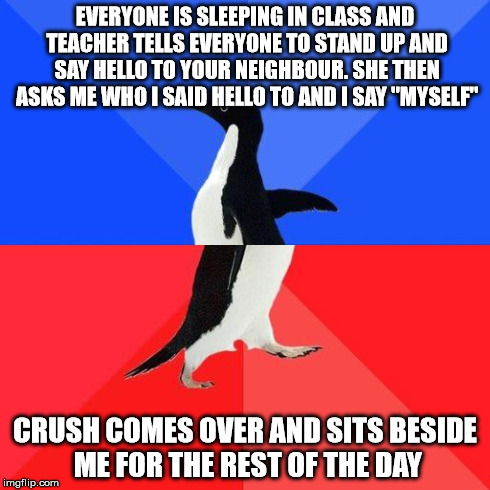 Socially Awkward Penguin | EVERYONE IS SLEEPING IN CLASS AND TEACHER TELLS EVERYONE TO STAND UP AND SAY HELLO TO YOUR NEIGHBOUR. SHE THEN ASKS ME WHO I SAID HELLO TO A | image tagged in socially awkward penguin | made w/ Imgflip meme maker