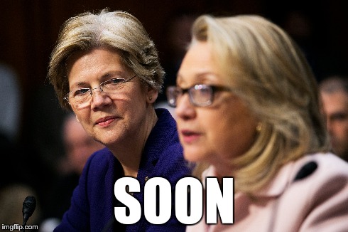 Watch your back, Hill. | SOON | image tagged in politics,warren,hillary | made w/ Imgflip meme maker