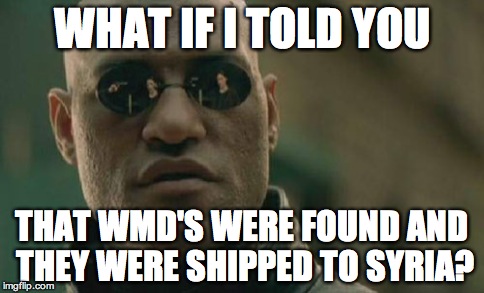 Matrix Morpheus Meme | WHAT IF I TOLD YOU THAT WMD'S WERE FOUND AND THEY WERE SHIPPED TO SYRIA? | image tagged in memes,matrix morpheus | made w/ Imgflip meme maker