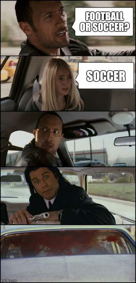 Meanwhile in Europe | FOOTBALL OR SOCCER? SOCCER | image tagged in the rock driving and pulp fiction,scumbag | made w/ Imgflip meme maker