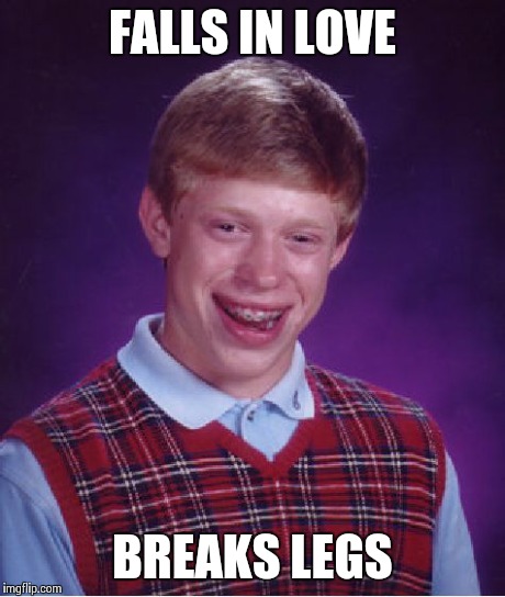 Bad Luck Brian | FALLS IN LOVE BREAKS LEGS | image tagged in memes,bad luck brian | made w/ Imgflip meme maker