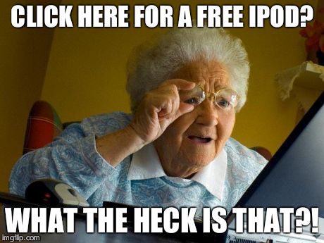 Grandma Finds The Internet Meme | CLICK HERE FOR A FREE IPOD? WHAT THE HECK IS THAT?! | image tagged in memes,grandma finds the internet | made w/ Imgflip meme maker