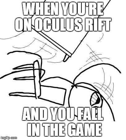 Oculus Rift problems | WHEN YOU'RE ON OCULUS RIFT AND YOU FALL IN THE GAME | image tagged in memes,table flip guy | made w/ Imgflip meme maker