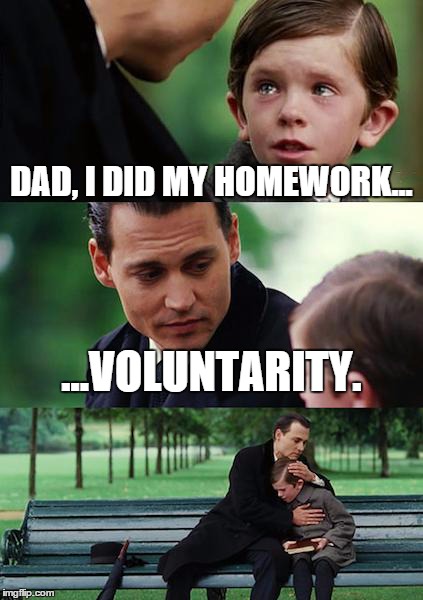 Finding Neverland | DAD, I DID MY HOMEWORK... ...VOLUNTARITY. | image tagged in memes,finding neverland | made w/ Imgflip meme maker