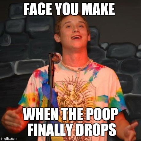 The Greatest Relief | FACE YOU MAKE WHEN THE POOP FINALLY DROPS | image tagged in poop,funny memes,funny,too funny,awesome | made w/ Imgflip meme maker