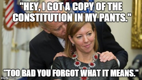Creepy Joe Biden | "HEY, I GOT A COPY OF THE CONSTITUTION IN MY PANTS." "TOO BAD YOU FORGOT WHAT IT MEANS." | image tagged in creepy joe biden | made w/ Imgflip meme maker