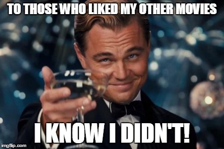 Leonardo Dicaprio Cheers Meme | TO THOSE WHO LIKED MY OTHER MOVIES I KNOW I DIDN'T! | image tagged in memes,leonardo dicaprio cheers | made w/ Imgflip meme maker
