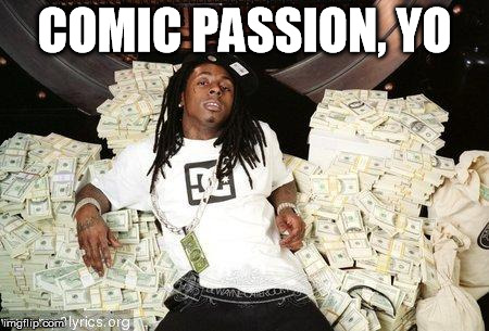 moneywayne | COMIC PASSION, YO | image tagged in moneywayne | made w/ Imgflip meme maker