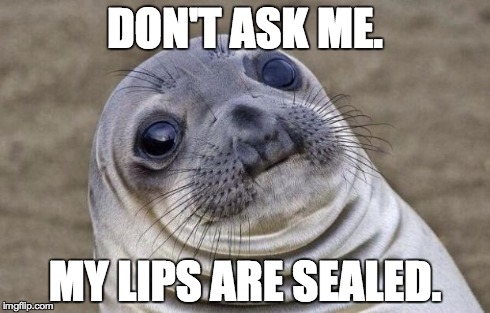 MY LIPS ARE SEALED. image tagged in memes,awkward moment sealion made w/ Im...