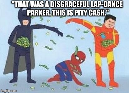 Spider-Man's weekend job. | "THAT WAS A DISGRACEFUL LAP-DANCE PARKER, THIS IS PITY CASH." | image tagged in memes,pathetic spidey | made w/ Imgflip meme maker